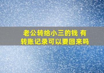 老公转给小三的钱 有转账记录可以要回来吗